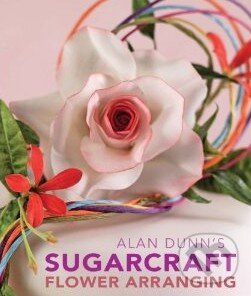 Kniha: Alan Dunn's Sugarcraft Flower Arranging (Alan Dunn). New Holland, 2009 Kniha: Alan Dunn's Sugarcraft Flower Arranging (Alan Dunn). New Holland, 2009