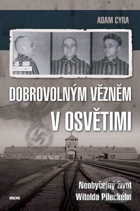 Kniha: Dobrovolným vězněm v Osvětimi (Adam Cyra). Víkend, 2013 Kniha: Dobrovolným vězněm v Osvětimi (Adam Cyra). Víkend, 2013