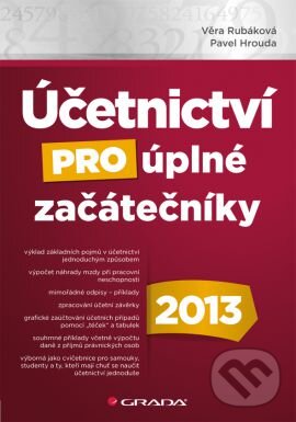 Kniha: Účetnictví pro úplné začátečníky 2013 (Pavel Hrouda a Věra Rubáková). Grada, 2013 Kniha: Účetnictví pro úplné začátečníky 2013 (Pavel Hrouda a Věra Rubáková). Grada, 2013