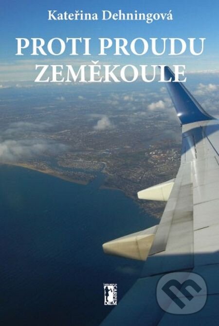 E-kniha: Proti proudu zeměkoule (Kateřina Deningenová). Carpe diem, 2012 E-kniha: Proti proudu zeměkoule (Kateřina Deningenová). Carpe diem, 2012