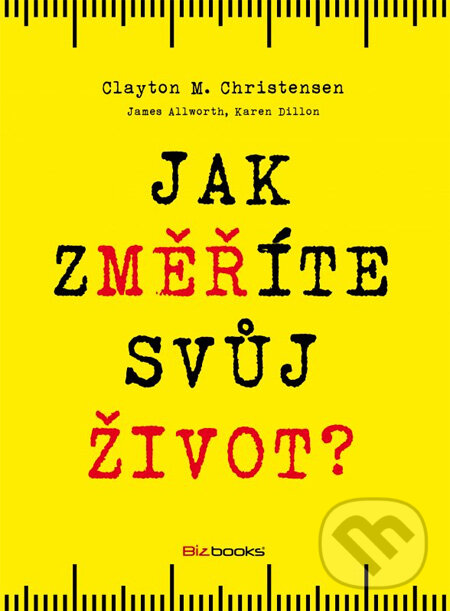 Kniha: Jak změříte svůj život (Clayton M. Christensen, James Allworth a Karen Dillon). BIZBOOKS, 2013 Kniha: Jak změříte svůj život (Clayton M. Christensen, James Allworth a Karen Dillon). BIZBOOKS, 2013