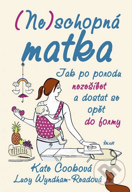 Kniha: (Ne)schopná matka (Kate Cooková). Ikar CZ, 2010 Kniha: (Ne)schopná matka (Kate Cooková). Ikar CZ, 2010