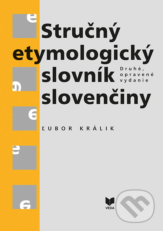 Kniha: Stručný etymologický slovník slovenčiny (Ľubor Králik). VEDA, 2022 Kniha: Stručný etymologický slovník slovenčiny (Ľubor Králik). VEDA, 2022