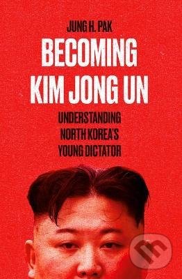 Kniha: Becoming Kim Jong Un (Jung H. Pak). Oneworld, 2022 Kniha: Becoming Kim Jong Un (Jung H. Pak). Oneworld, 2022