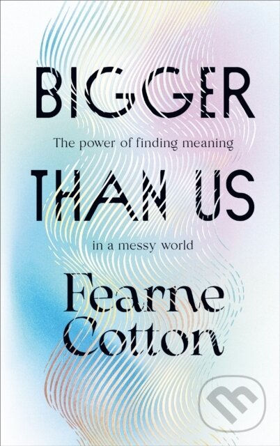 E-kniha: Bigger Than Us (Fearne Cotton). Ebury Publishing, 2022 E-kniha: Bigger Than Us (Fearne Cotton). Ebury Publishing, 2022