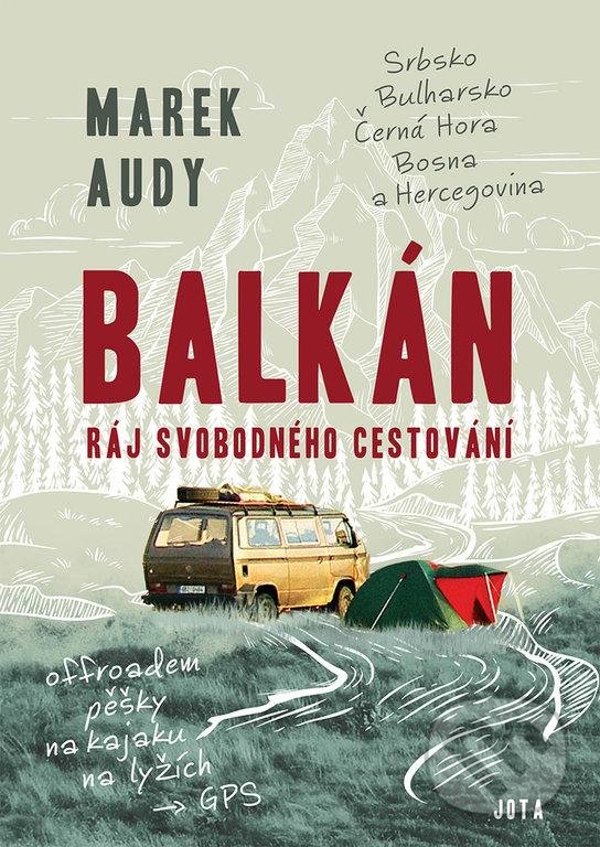 Kniha: Balkán – Ráj svobodného cestování (Marek Audy). Jota, 2022 Kniha: Balkán – Ráj svobodného cestování (Marek Audy). Jota, 2022