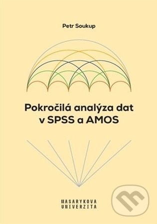 Kniha: Pokročilá analýza dat v SPSS a AMOS (Petr Soukup). Masarykova univerzita, 2022 Kniha: Pokročilá analýza dat v SPSS a AMOS (Petr Soukup). Masarykova univerzita, 2022