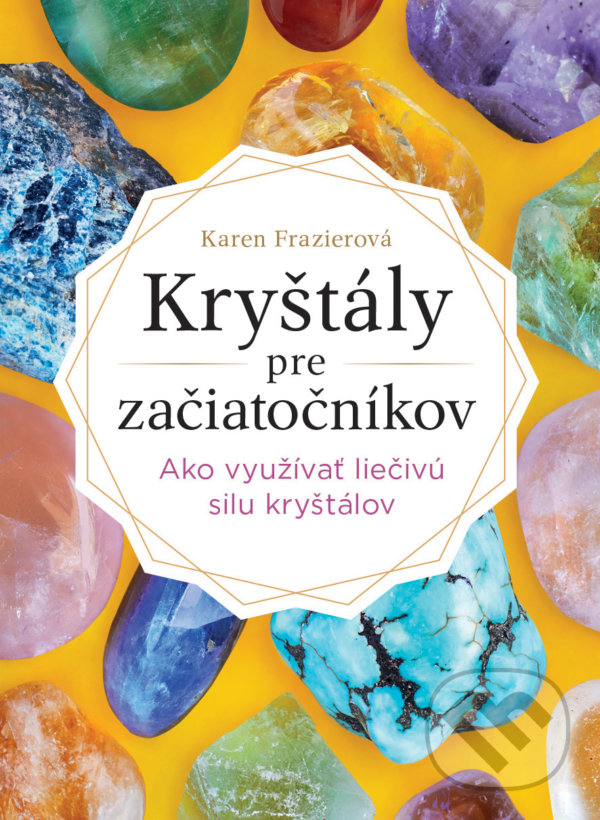 Kniha: Kryštály pre začiatočníkov (Karen Frazier). Tatran, 2022 Kniha: Kryštály pre začiatočníkov (Karen Frazier). Tatran, 2022