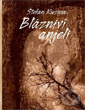 Kniha: Blázniví anjeli (Štefan Kuzma). Trio Publishing, 2013 Kniha: Blázniví anjeli (Štefan Kuzma). Trio Publishing, 2013