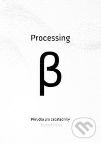 Kniha: Processing Beta (Akademie múzických umění). Akademie múzických umění, 2013 Kniha: Processing Beta (Akademie múzických umění). Akademie múzických umění, 2013
