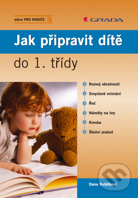 E-kniha: Jak připravit dítě do 1. třídy (Dana Kutálková). Grada, 2005 E-kniha: Jak připravit dítě do 1. třídy (Dana Kutálková). Grada, 2005