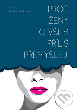 Kniha: Proč ženy o všem příliš přemýšlejí (Susan Noleh-Hoeksema). Bourdon, 2013 Kniha: Proč ženy o všem příliš přemýšlejí (Susan Noleh-Hoeksema). Bourdon, 2013