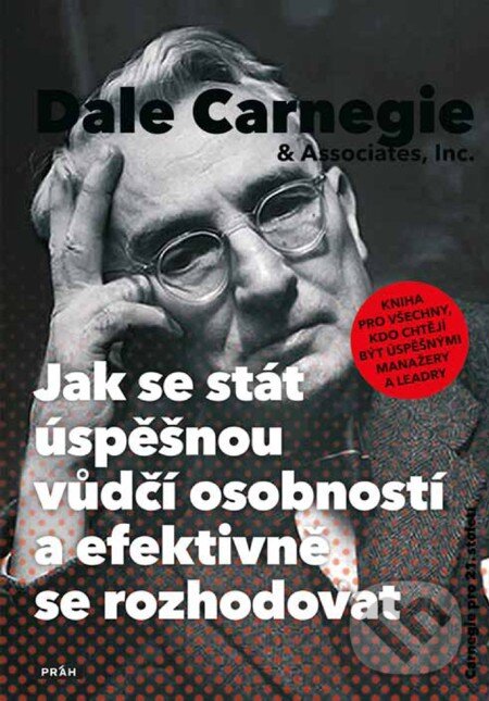 Jak se stát úspěšnou vůdčí osobností a efektivně se rozhodovat - Dale Carnegie, Práh, 2011