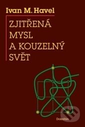 Kniha: Zjitřená mysl a kouzelný svět (Ivan M. Havel). Dokořán, 2013 Kniha: Zjitřená mysl a kouzelný svět (Ivan M. Havel). Dokořán, 2013