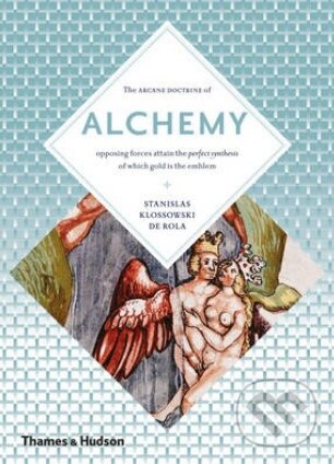Kniha: Alchemy The Secret Art (Stanislas Klossowski De Rola). Thames & Hudson, 2013 Kniha: Alchemy The Secret Art (Stanislas Klossowski De Rola). Thames & Hudson, 2013