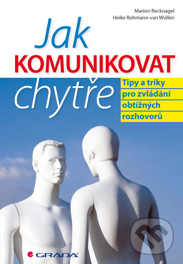 E-kniha: Jak komunikovat chytře (Heike Rohmann-van Wüllen a Marion Recknagel). Grada, 2012 E-kniha: Jak komunikovat chytře (Heike Rohmann-van Wüllen a Marion Recknagel). Grada, 2012