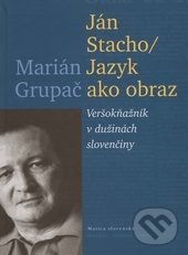 Ján Stacho / Jazyk ako obraz - Marián Grupač, Vydavateľstvo Matice slovenskej, 2013