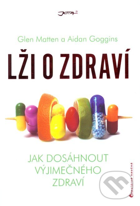 Kniha: Lži o zdraví (Aidan Goggins a Glen Matten). Jota, 2013 Kniha: Lži o zdraví (Aidan Goggins a Glen Matten). Jota, 2013