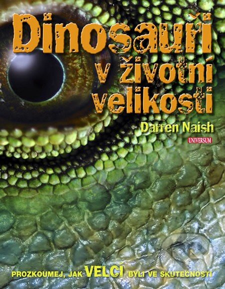 Kniha: Dinosauři v životní velikosti (Darren Naish). Universum, 2011 Kniha: Dinosauři v životní velikosti (Darren Naish). Universum, 2011