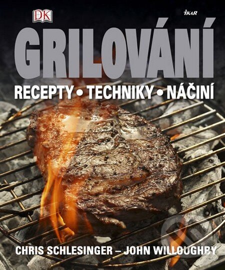 Kniha: Grilování - Recepty, techniky, náčiní (Chris Schlesinger a John Willoughby). Ikar CZ, 2011 Kniha: Grilování - Recepty, techniky, náčiní (Chris Schlesinger a John Willoughby). Ikar CZ, 2011
