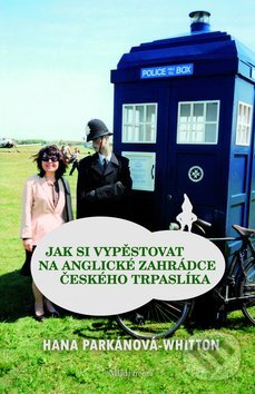 Kniha: Jak si vypěstovat na anglické zahrádce českého trpaslíka (Hana Parkánová-Whitton). Mladá fronta, 2013 Kniha: Jak si vypěstovat na anglické zahrádce českého trpaslíka (Hana Parkánová-Whitton). Mladá fronta, 2013