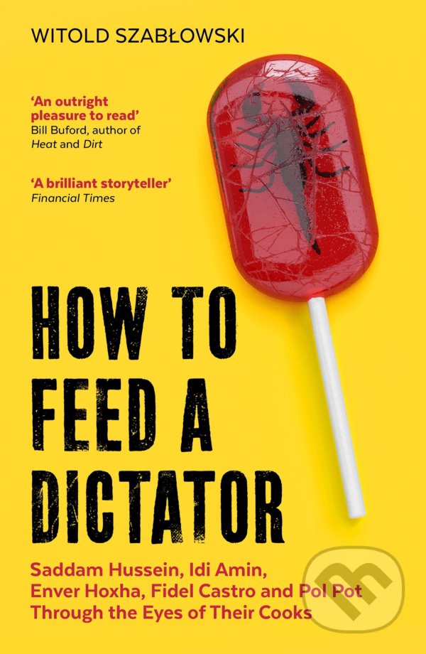 Kniha: How to Feed a Dictator (Witold Szablowski). Icon Books, 2022 Kniha: How to Feed a Dictator (Witold Szablowski). Icon Books, 2022