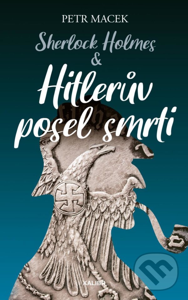 Kniha: Sherlock Holmes - Hitlerův posel smrti (Petr Macek). Kalibr, 2022 Kniha: Sherlock Holmes - Hitlerův posel smrti (Petr Macek). Kalibr, 2022