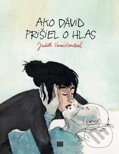 Kniha: Ako Dávid prišiel o hlas (Judith Vanistendael). BRAK, 2022 Kniha: Ako Dávid prišiel o hlas (Judith Vanistendael). BRAK, 2022