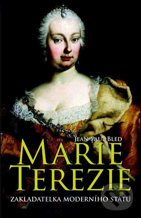 Kniha: Marie Terezie (Jean-Paul Bled). Slovart CZ, 2013 Kniha: Marie Terezie (Jean-Paul Bled). Slovart CZ, 2013