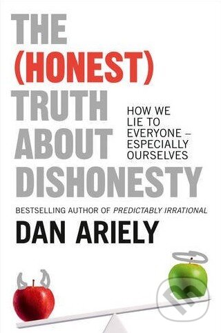Kniha: The (Honest) Truth About Dishonesty (Dan Ariely). HarperCollins, 2013 Kniha: The (Honest) Truth About Dishonesty (Dan Ariely). HarperCollins, 2013