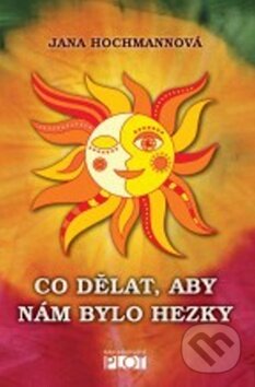 Kniha: Co dělat, aby nám bylo hezky (Jana Hochmannová). Plot, 2013 Kniha: Co dělat, aby nám bylo hezky (Jana Hochmannová). Plot, 2013
