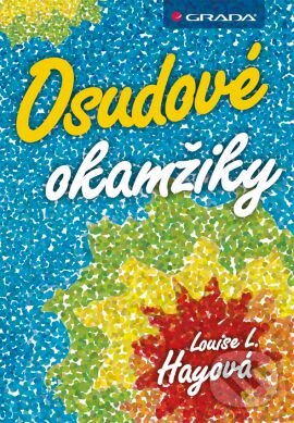 Kniha: Osudové okamžiky (Louise L. Hay). Grada, 2013 Kniha: Osudové okamžiky (Louise L. Hay). Grada, 2013