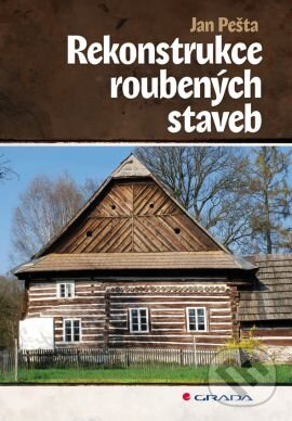 Kniha: Rekonstrukce roubených staveb (Jan Pešta). Grada, 2013 Kniha: Rekonstrukce roubených staveb (Jan Pešta). Grada, 2013