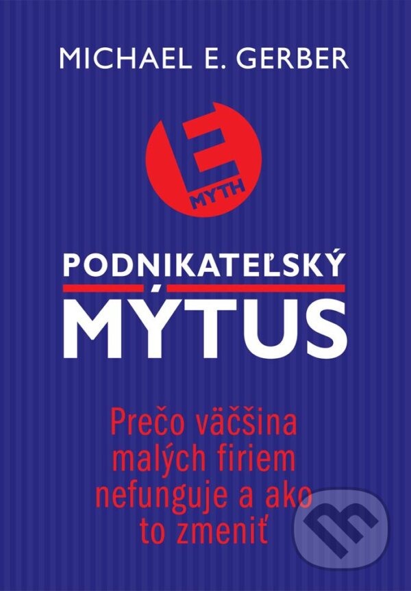 Kniha: Podnikateľský mýtus (Michael E. Gerber). Eastone Books, 2013 Kniha: Podnikateľský mýtus (Michael E. Gerber). Eastone Books, 2013