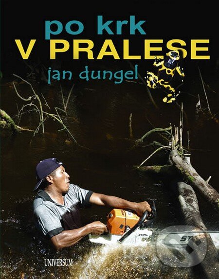 Kniha: Po krk v pralese (Jan Dungel). Universum, 2009 Kniha: Po krk v pralese (Jan Dungel). Universum, 2009