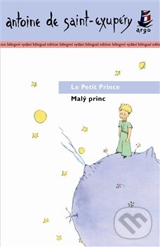 Kniha: Malý princ / Le Petit Prince (Antoine de Saint-Exupéry). Argo, 2015 Kniha: Malý princ / Le Petit Prince (Antoine de Saint-Exupéry). Argo, 2015