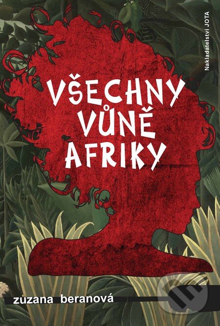 Kniha: Všechny vůně Afriky (Zuzana Beranová). Jota, 2013 Kniha: Všechny vůně Afriky (Zuzana Beranová). Jota, 2013