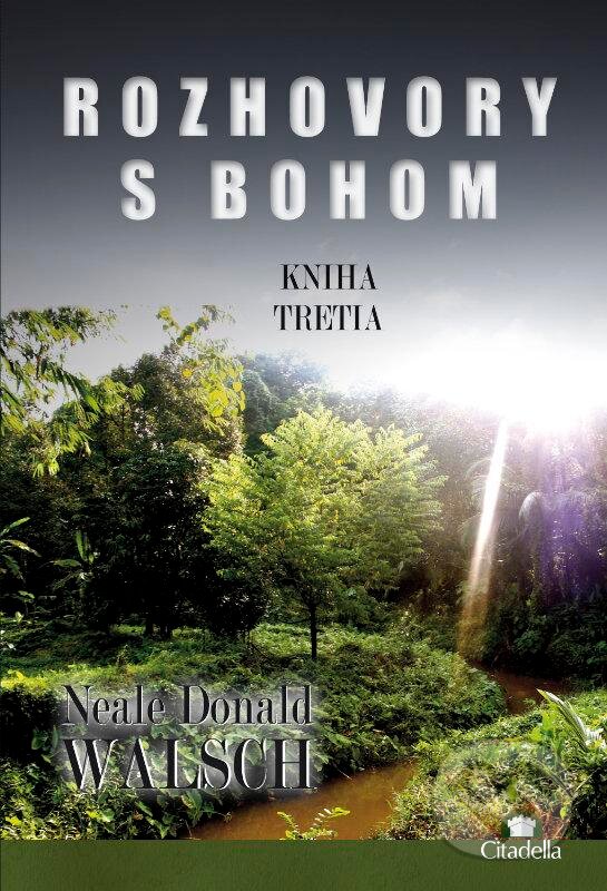 Kniha: Rozhovory s Bohom III. (Neale Donald Walsch). Citadella, 2013 Kniha: Rozhovory s Bohom III. (Neale Donald Walsch). Citadella, 2013