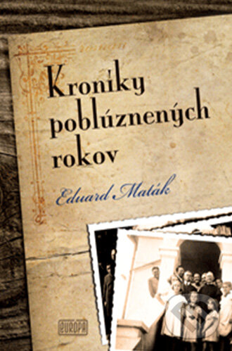 Kniha: Kroniky poblúznených rokov (Eduard Maták). Európa, 2013 Kniha: Kroniky poblúznených rokov (Eduard Maták). Európa, 2013