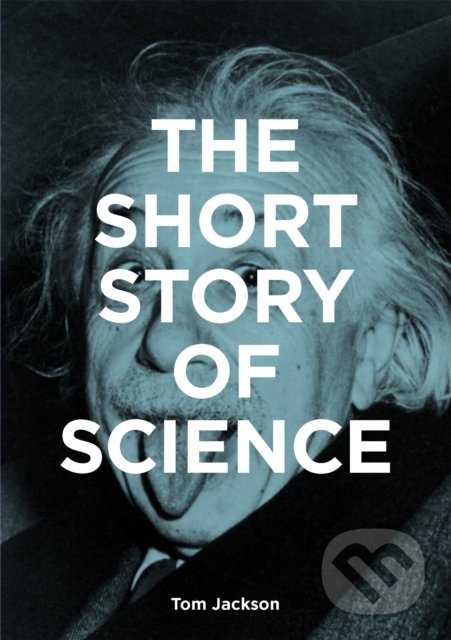 Kniha: The Short Story of Science (Mark Fletcher a Tom Jackson). Laurence King Publishing, 2022 Kniha: The Short Story of Science (Mark Fletcher a Tom Jackson). Laurence King Publishing, 2022