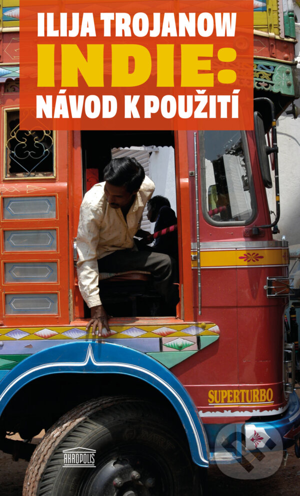 E-kniha: Indie: Návod k použití (Ilija Trojanow). Akropolis, 2022 E-kniha: Indie: Návod k použití (Ilija Trojanow). Akropolis, 2022