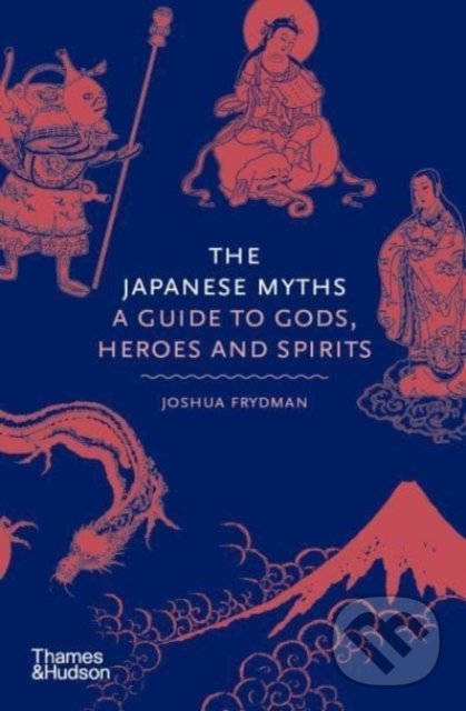 Kniha: The Japanese Myths (Joshua Frydman). Thames & Hudson, 2022 Kniha: The Japanese Myths (Joshua Frydman). Thames & Hudson, 2022