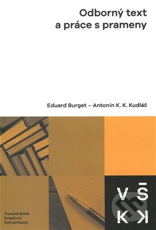 Kniha: Odborný text a práce s prameny (Antonín Kudláč a Eduard Burget). Vysoká škola kreativní komunikace, 2022 Kniha: Odborný text a práce s prameny (Antonín Kudláč a Eduard Burget). Vysoká škola kreativní komunikace, 2022