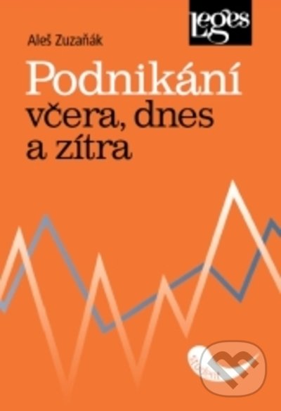 Kniha: Podnikání včera, dnes a zítra (Aleš Zuzaňák). Leges, 2022 Kniha: Podnikání včera, dnes a zítra (Aleš Zuzaňák). Leges, 2022