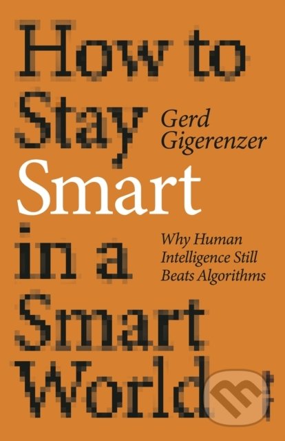 Kniha: How to Stay Smart in a Smart World (Gerd Gigerenzer). Allen Lane, 2022 Kniha: How to Stay Smart in a Smart World (Gerd Gigerenzer). Allen Lane, 2022