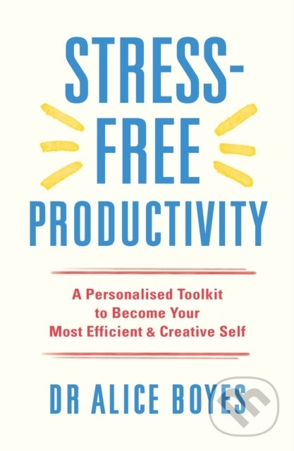 Kniha: Stress-Free Productivity (Alice Boyes). Ebury, 2022 Kniha: Stress-Free Productivity (Alice Boyes). Ebury, 2022