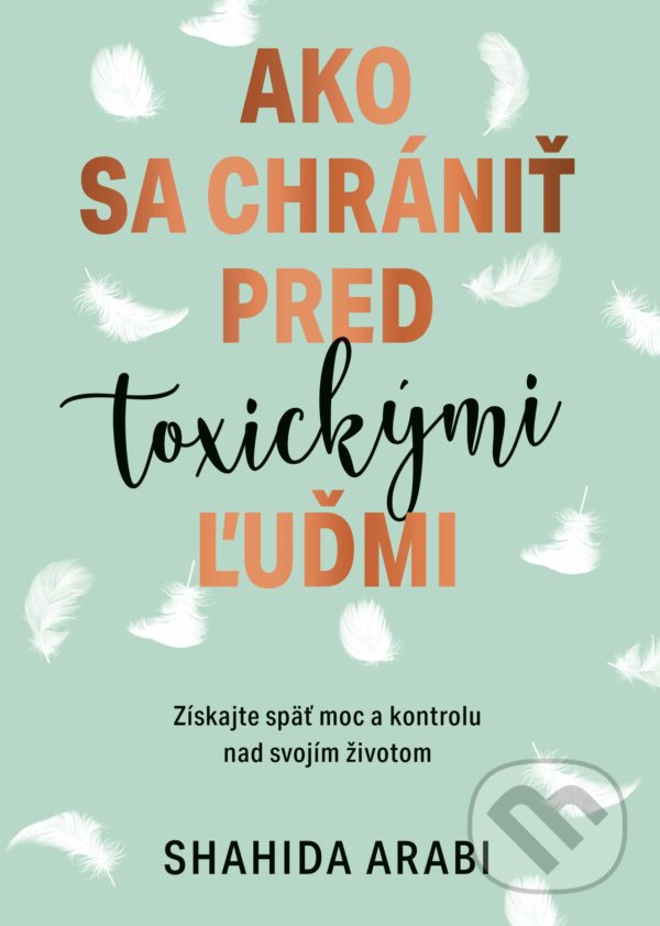 Kniha: Ako sa chrániť pred toxickými ľuďmi (Shahida Arabi). Grada, 2022 Kniha: Ako sa chrániť pred toxickými ľuďmi (Shahida Arabi). Grada, 2022