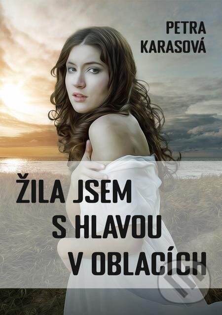 E-kniha: Žila jsem s hlavou v oblacích (Petra Karasová). E-knihy jedou E-kniha: Žila jsem s hlavou v oblacích (Petra Karasová). E-knihy jedou