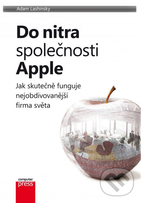 Kniha: Do nitra společnosti Apple (Adam Lashinsky). Computer Press, 2013 Kniha: Do nitra společnosti Apple (Adam Lashinsky). Computer Press, 2013