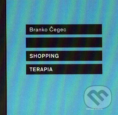 Kniha: Shopping terapia (Branko Čegec). Drewo a srd, 2013 Kniha: Shopping terapia (Branko Čegec). Drewo a srd, 2013